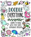 Doodle Everything!: 500 Easy, Adorable Drawings Anyone Can Make by Amy Latta