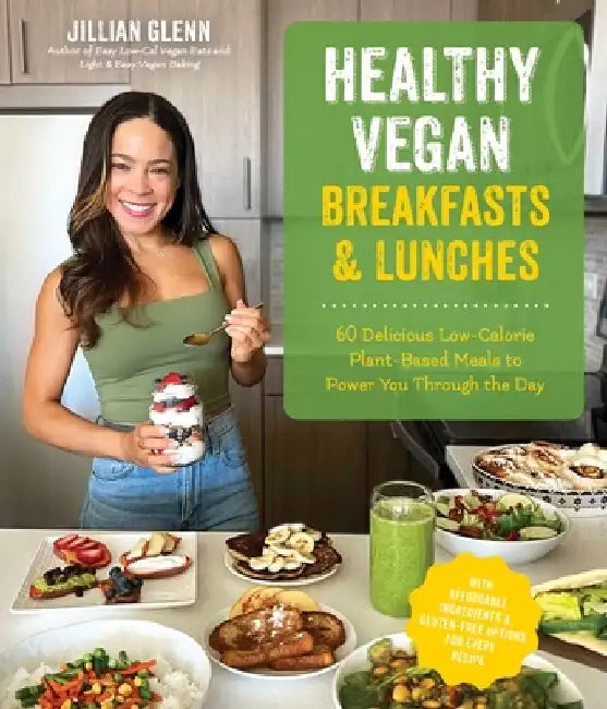 Low-Cal Vegan Breakfasts & Lunches: Delicious Fuss-Free Recipes That Will Keep You Feeling Healthy and Satisfied by Jillian Glenn