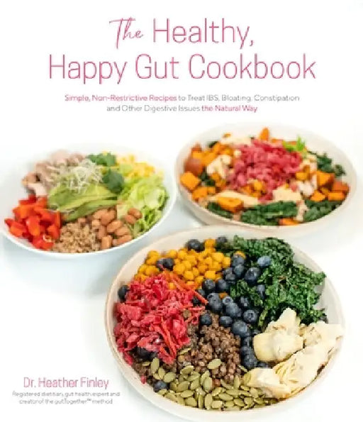 The Healthy, Happy Gut Cookbook: Simple, Non-Restrictive Recipes to Treat Ibs, Crohn's, Celiac and Other Digestive Issues the Natural Way by Heather Finley