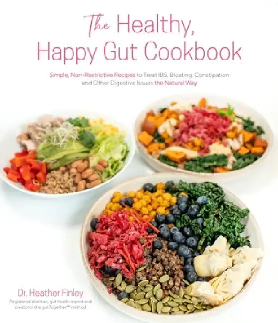 The Healthy, Happy Gut Cookbook: Simple, Non-Restrictive Recipes to Treat Ibs, Crohn's, Celiac and Other Digestive Issues the Natural Way by Heather Finley