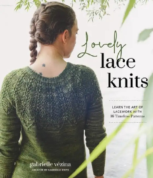 Lovely Lace Knits: Learn the Art of Lacework with 16 Timeless Patterns by Gabrielle Vézina