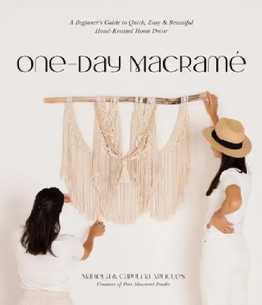 One-Day Macrame: A Beginner's Guide to Quick, Easy & Beautiful Hand-Knotted Home Decor by Mariela Artigues