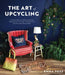The Art of Upcycling: Creative Ways to Make Something Beautiful Out of Trash, Thrifted Finds and Everyday Recyclables by Emma Foss