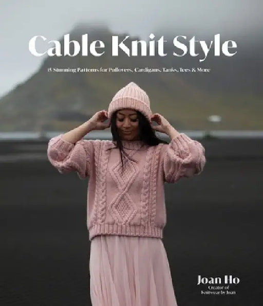 Cable Knit Style: 15 Stunning Patterns for Pullovers, Cardigans, Tanks, Tees & More by Joan Ho