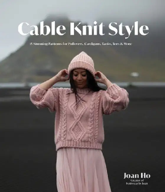 Cable Knit Style: 15 Stunning Patterns for Pullovers, Cardigans, Tanks, Tees & More by Joan Ho