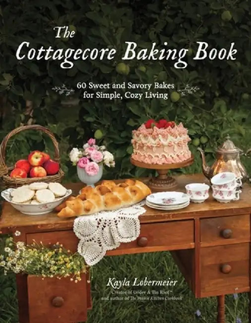 The Cottagecore Baking Book: 60 Whimsical Sweet & Savory Bakes by Kayla Lobermeier