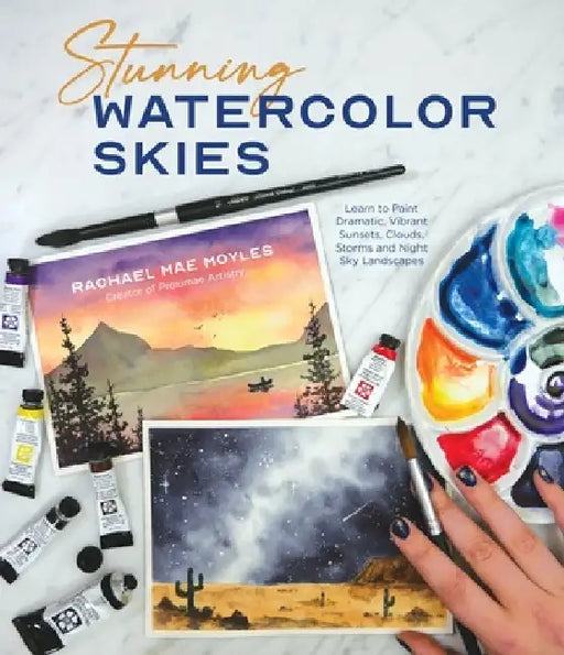 Stunning Watercolor Skies: Learn to Paint Dramatic, Vibrant Sunsets, Clouds, Storms and Night Sky Landscapes by Rachael Mae Moyles