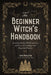 Practical Magic for the Modern Beginner Witch: A Guide to Personalizing Your Craft by Autumn Rose