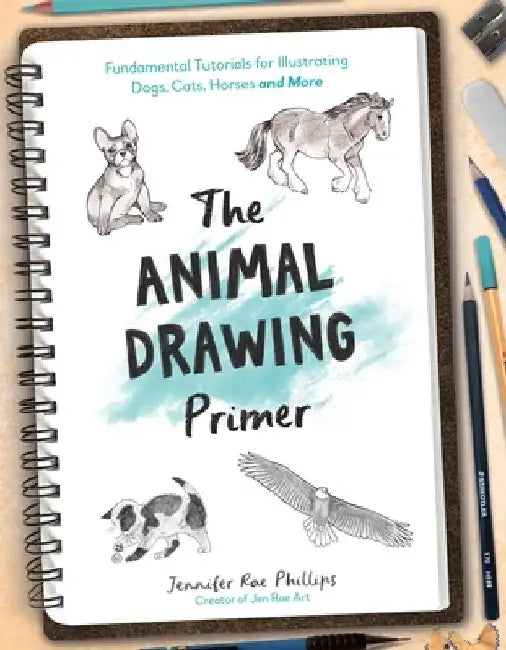 The Animal Drawing Primer: Fundamental Tutorials for Illustrating Dogs, Cats, Horses and More by Jennifer Rae Phillips