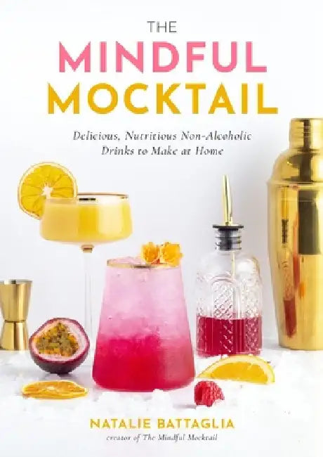 The Mindful Mocktail: Delicious, Nutritious Non-Alcoholic Drinks to Make at Home by Natalie Battaglia