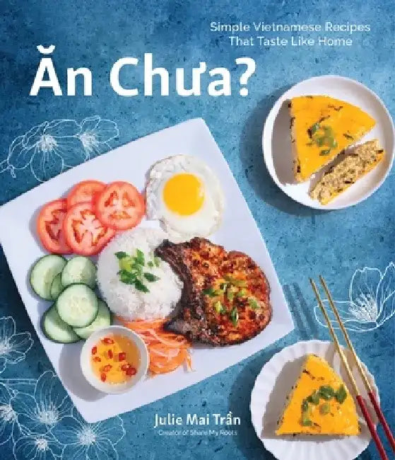 An Chua: Simple Vietnamese Recipes That Taste Like Home by Julie Mai Tran