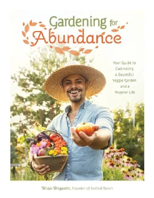 Gardening for Abundance: Your Guide to Cultivating a Bountiful Veggie Garden and a Happier Life by Brian Brigantti