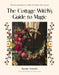 The Cottage Witch's Guide to Magic: 30 Enchanting Projects to Make Your Home More Magical by Suzanne Lemmon