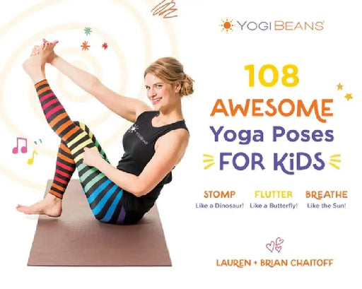 108 Fun Yoga Poses for Kids: Stomp Like a Dinosaur, Flutter Like a Butterfly, Breathe Like the Sun by Lauren Chaitoff