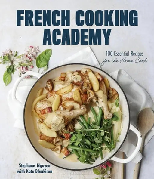 French Cooking Academy: 100 Best Dishes from France Made Easy by Stephane Nguyen