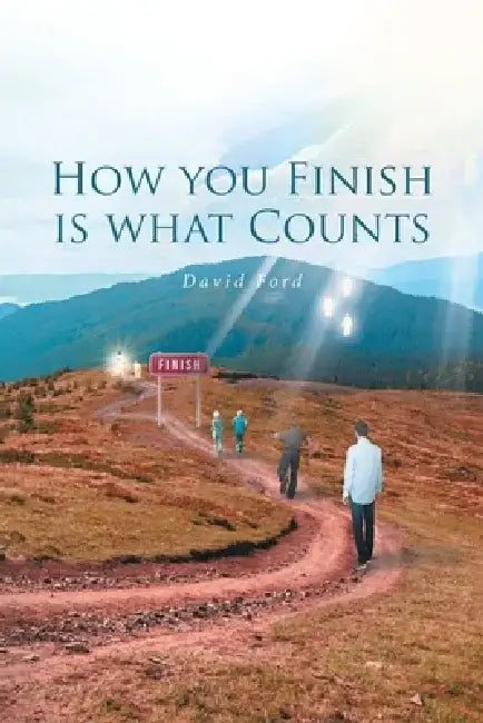 How You Finish Is What Counts by David Ford