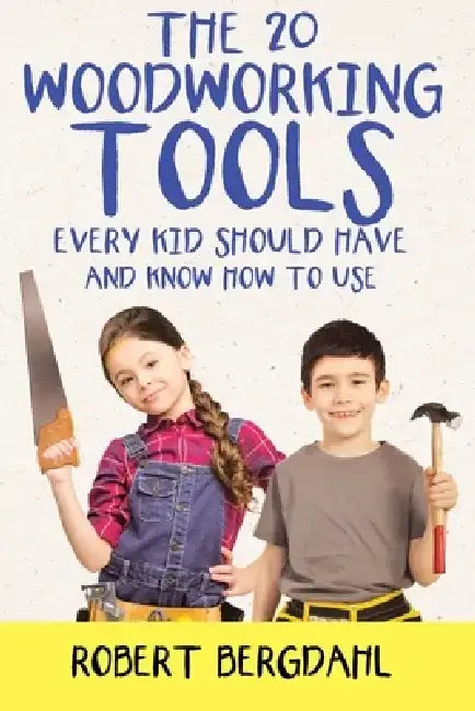 The Twenty Woodworking Tools: Every Kid Should Have and Know How to Use by Robert Bergdahl