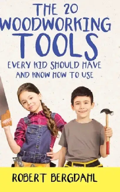 The Twenty Woodworking Tools: Every Kid Should Have and Know How to Use by Robert Bergdahl