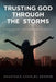 Trusting God Through the Storms: Putting Faith into Action Amidst Trials and Adversity. by Anastasie Charles George