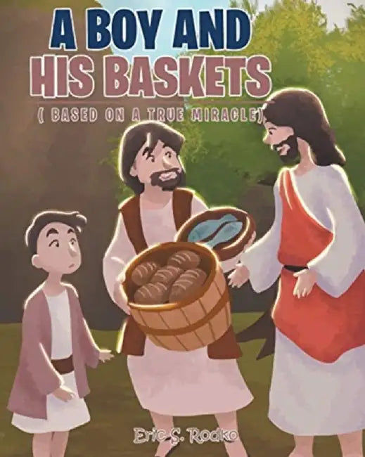 A Boy and His Baskets: (Based on a True Miracle) by Eric S. Rodko