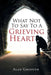 What Not To Say To A Grieving Heart by Alan Griffith