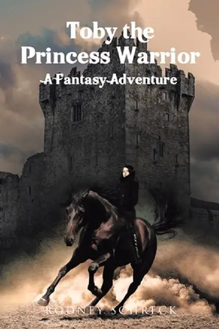 Toby the Princess Warrior: A Fantasy Adventure by Rodney Schreck