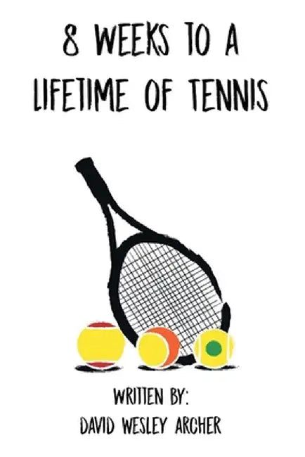 8 Weeks to a Lifetime of Tennis by David Wesley Archer
