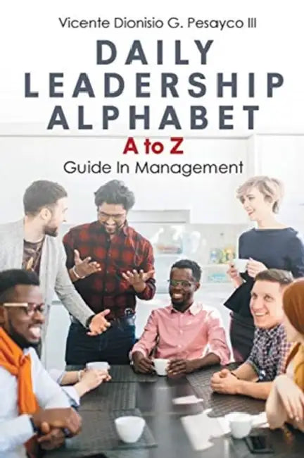 Daily Leadership Alphabet: A to Z Guide In Management by III Dionisio G. Pesayco Vicente