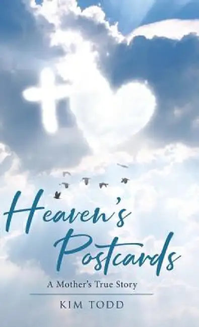 Heaven's Postcards: A Mother's True Story by Kim Todd