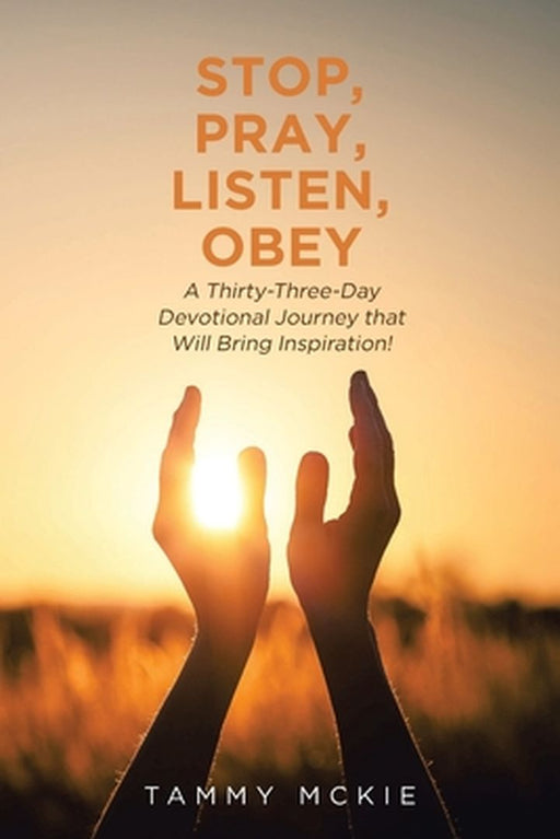 Stop, Pray, Listen, Obey: A Thirty-Three-Day Devotional Journey that Will Bring Inspiration! by Tammy McKie