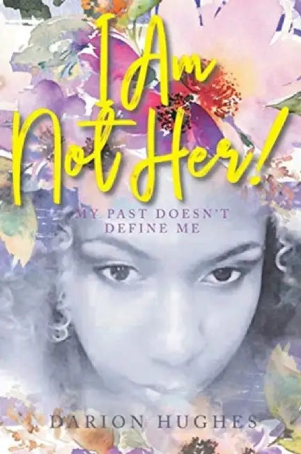 I Am Not Her!: My Past Doesn't Define Me by Darion Hughes
