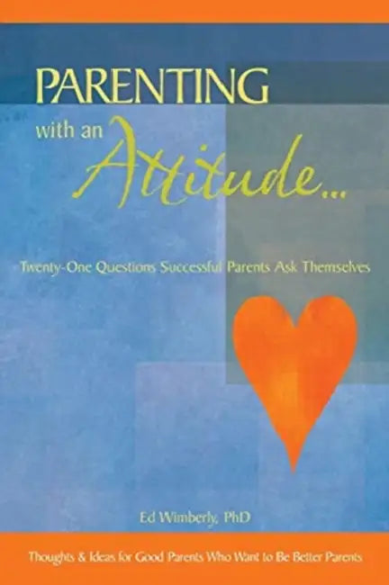 Parenting with an Attitude...: Twenty-One Questions Successful Parents Ask Themselves by Ed Wimberly
