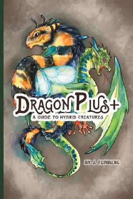Dragon Plus +: A Guide to Hybrid Creatures by Jessica Feinberg