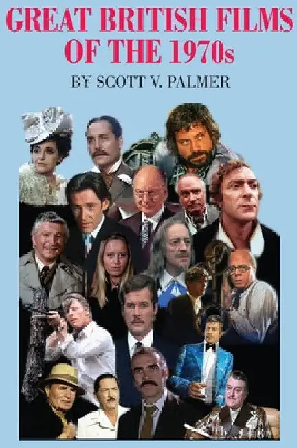 Great British Films of the 1970s by Scott V. Palmer