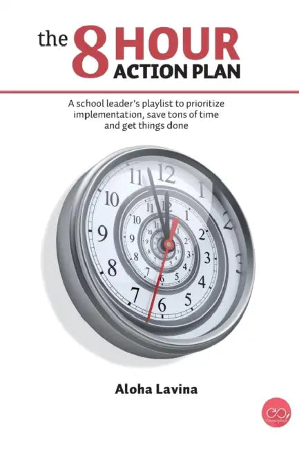 The 8 Hour Action Plan: A school leader's playlist to prioritize implementation, save tons of time and get things done by Mario Ostojic, Aloha Lavina