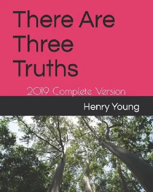 There Are Three Truths: 2019 Complete Version by Henry E. Young
