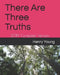 There Are Three Truths: 2019 Complete Version by Henry E. Young