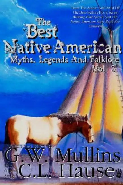 The Best Native American Myths, Legends, and Folklore Vol.3 by G. W. Mullins