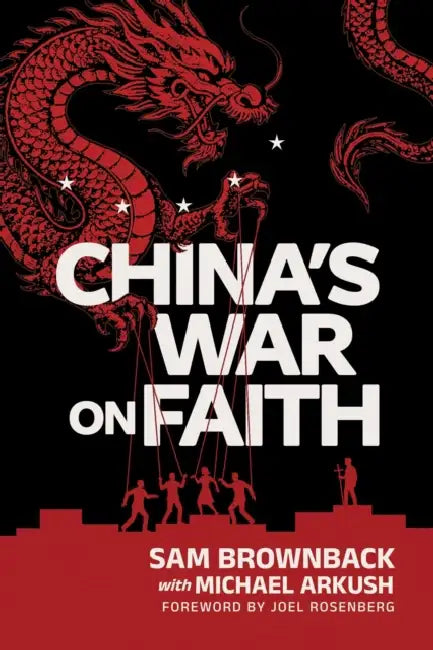 China's War on Faith by Sam Brownback, Michael Arkush, Joel Rosenberg