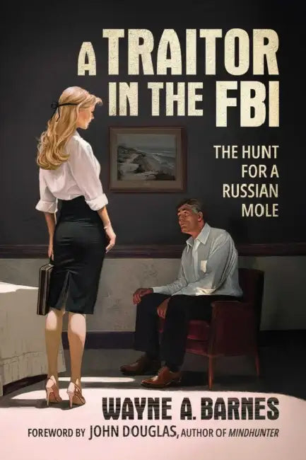 A Traitor in the FBI: The Hunt for a Russian Mole by Wayne A. Barnes, John Douglas