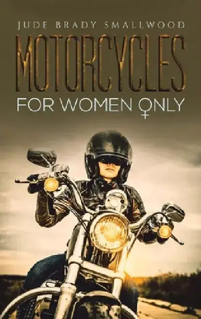 Motorcycles for Women Only by Jude Brady Smallwood