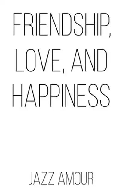 Friendship, Love, and Happiness by Jazz Amour