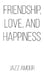 Friendship, Love, and Happiness by Jazz Amour