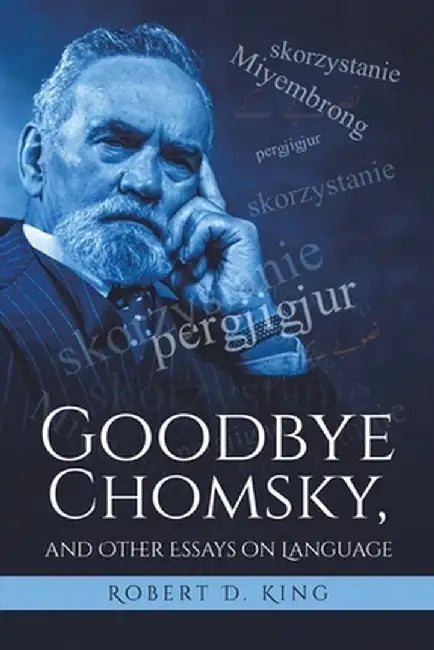 Goodbye Chomsky, and Other Essays on Language by Robert D. King