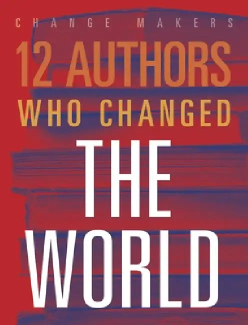 12 Authors Who Changed the World by Elaine A. Kule