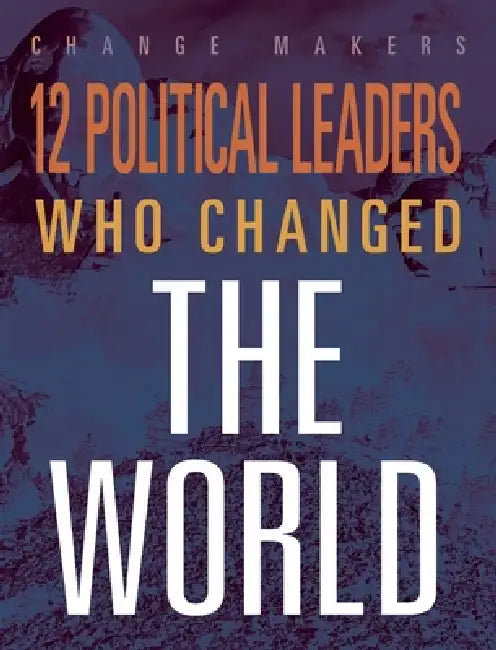 12 Political Leaders Who Changed the World by Matthew McCabe