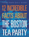 12 Incredible Facts about the Boston Tea Party by Kristin Marciniak