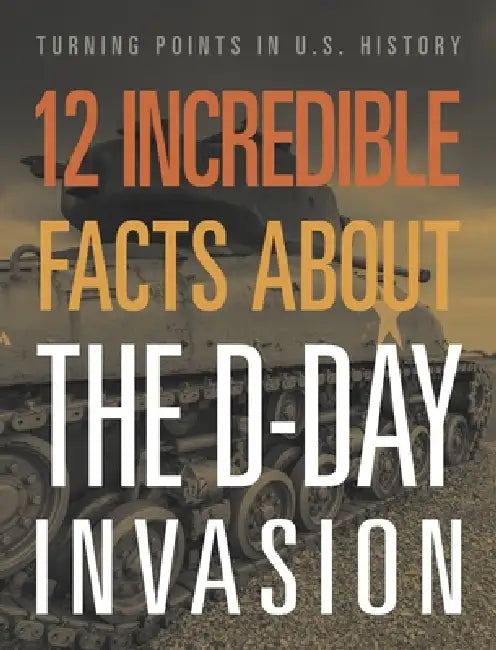 12 Incredible Facts about the D-Day Invasion by Lois Sepahban