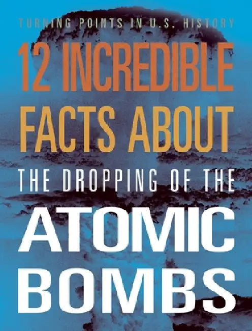 12 Incredible Facts about the Dropping of the Atomic Bombs by Angie Smibert