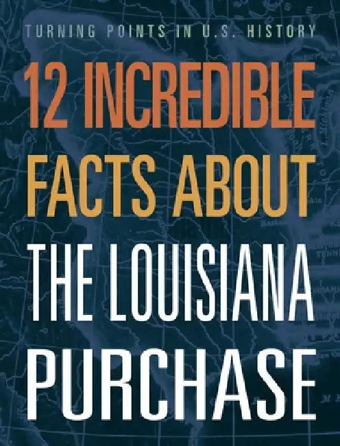 12 Incredible Facts about the Louisiana Purchase by Anita Yasuda
